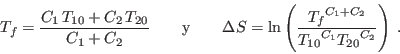 \begin{displaymath}
T_f = \frac{C_1  T_{10} + C_2  T_{20}}{C_1+C_2} \qquad {\...
...ac{{T_f}^{C_1+C_2}}{{T_{10}}^{C_1} {T_{20}}^{C_2}} \right) \;.
\end{displaymath}