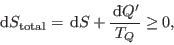 \begin{displaymath}
 {\rm d}S_{\rm total} =  {\rm d}S + \frac{ {\rm d}\!\bar{ }  Q'}{T_Q} \geq 0,
\end{displaymath}