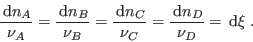 \begin{displaymath}
\frac{ {\rm d}n_A}{\nu_A} = \frac{ {\rm d}n_B}{\nu_B} = \...
...d}n_C}{\nu_C} =
\frac{ {\rm d}n_D}{\nu_D} =  {\rm d}\xi \;.
\end{displaymath}