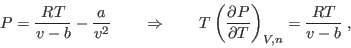 \begin{displaymath}
P = \frac{RT}{v-b} - \frac a{v^2} \qquad\Rightarrow\qquad
...
...frac{\partial P}{\partial T}\right)_{V,n} = \frac{RT}{v-b} \;,
\end{displaymath}