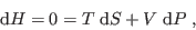 \begin{displaymath}
 {\rm d}H = 0 = T   {\rm d}S + V   {\rm d}P \;,
\end{displaymath}