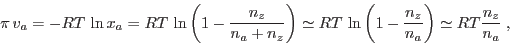 \begin{displaymath}
\pi  v_a = - RT \ln x_a = RT \ln \left(1-\frac{n_z}{n_a+...
...ln \left(1-\frac{n_z}{n_a}\right) \simeq RT\frac{n_z}{n_a} \;,
\end{displaymath}