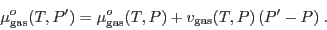 \begin{displaymath}
\mu^o_{\rm gas}(T,P') = \mu^o_{\rm gas}(T,P) + v_{\rm gas}(T,P)  (P'-P)\;.
\end{displaymath}