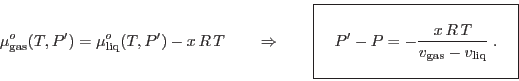 \begin{displaymath}
\mu^o_{\rm gas}(T,P') = \mu^o_{\rm liq}(T,P') - x R T \qq...
...v_{\rm gas}-v_{\rm liq} }\;.
\rule[-1.75em]{0em}{4em}$   }
\end{displaymath}