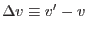 $\Delta v\equiv v'-v $
