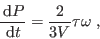 \begin{displaymath}
\frac{ {\rm d}P}{ {\rm d}t}=\frac{2}{3V}\tau\omega \;,
\end{displaymath}