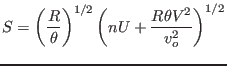 $S=\left( \displaystyle\frac{R}{\theta }\right) ^{1/2} \left( nU +
\displaystyle\frac{R\theta V^2}{v_o^2} \right)^{1/2} $