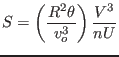 $S=\left( \displaystyle\frac{R^2\theta }{v_o^3} \right)
\displaystyle\frac{V^3}{nU} $