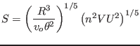 $S=\left( \displaystyle\frac{R^3}{v_o\theta^2}\right)^{1/5}
\left(n^2VU^2\right)^{1/5} $