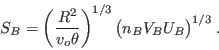 \begin{displaymath}
S_B=\left(\frac{R^2}{v_o\theta}\right)^{1/3} \bigl(n_BV_BU_B\bigr)^{1/3}\:.
\end{displaymath}