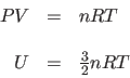 \begin{displaymath}
\begin{array}{rcl}
PV & = & nRT \\
& & \\
U & = & \frac{3}{2}nRT
\end{array}\end{displaymath}