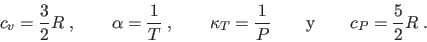 \begin{displaymath}
c_v=\frac{3}{2}R \;, \qquad \alpha=\frac1T \;, \qquad \kappa_T=\frac1P \qquad
\mbox{y} \qquad c_P=\frac{5}{2}R \;.
\end{displaymath}