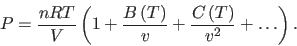 \begin{displaymath}
P = \frac{nRT}{V}
\left( 1+\frac{B\left( T\right) }{v}+\frac{C\left( T\right) }{v^2}+\ldots \right).
\end{displaymath}