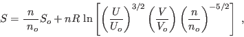 \begin{displaymath}
S = \frac{ n }{ n_o}S_o + nR \ln \left[ \left( \frac{U}{U_...
...c{V}{V_o}\right) \left( \frac{n}{n_o}\right)^{-5/2}\right] \;,
\end{displaymath}