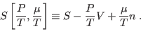 \begin{displaymath}
S\left[ \frac{P}{T},\frac{\mu}T \right] \equiv S - \frac{P}{T} V +
\frac{\mu}T n \;.
\end{displaymath}