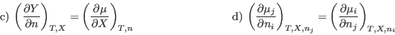 \begin{displaymath}
\mbox{\rm c)}\: \left(\frac{\partial Y}{\partial n} \right)_...
...=
\left(\frac{\partial \mu_i}{\partial n_j} \right)_{T,X,n_i} \end{displaymath}