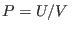 $P=U/V $