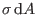 $\sigma  {\rm d}A$