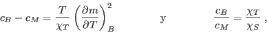 \begin{displaymath}
c_B-c_M = \frac{T}{\chi_T} \left( \frac{\partial m}{\partia...
... y} \;\qquad\qquad \frac{c_B}{c_M} = \frac{\chi_T}{\chi_S} \;,
\end{displaymath}