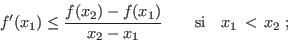 \begin{displaymath}
f'(x_1) \leq \frac{f(x_2)-f(x_1)}{x_2-x_1}
\qquad\mbox{si}\quad x_1 \,<\, x_2 \;;
\end{displaymath}