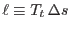 $\ell\equiv T_t \Delta
s $