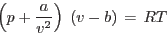 \begin{displaymath}
\left(p+\frac{a}{v^2}\right) \; (v-b ) \, = \, RT
\end{displaymath}