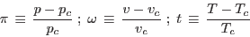 \begin{displaymath}
\pi \, \equiv \, \frac{p-p_c}{p_c} \; ; \;\omega \, \equiv \,
\frac{v-v_c}{v_c} \; ; \; t \, \equiv \, \frac{T-T_c}{T_c}
\end{displaymath}
