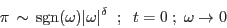 \begin{displaymath}
\pi \, \sim \,{\rm sgn}(\omega) \vert\omega \vert^\delta \;\; ; \;\; t=0 \;;\;
\omega \rightarrow 0 \\
\end{displaymath}