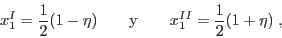 \begin{displaymath}
x_1^I = \frac12 (1-\eta) \qquad {\rm y} \qquad x_1^{II} =\frac12 (1+\eta)\;,
\end{displaymath}