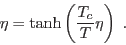 \begin{displaymath}
\eta = \tanh \left( \frac{T_c}{T} \eta \right) \;.
\end{displaymath}