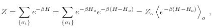 $\displaystyle Z = \sum_{\{\sigma_i\}} e^{-\beta H} =
\sum_{\{\sigma_i\}} e^{-\...
...o} e^{-\beta(H-H_o)} =
Z_o \left\langle e^{-\beta(H-H_o)} \right\rangle_o \;,
$