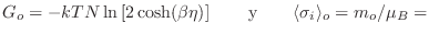 $\displaystyle G_o = -kTN \ln \left[ 2 \cosh(\beta\eta) \right] \qquad {\rm y} \qquad
\langle\sigma_i\rangle_o = m_o/\mu_B =$