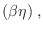 $\displaystyle (\beta\eta) \;,
$