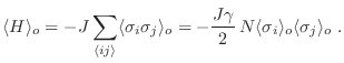 $\displaystyle \langle H \rangle_o =
-J \sum_{\langle ij\rangle} \langle \sigma...
...o =
-\frac{J\gamma}2\,N \langle\sigma_i\rangle_o \langle\sigma_j\rangle_o \;.
$