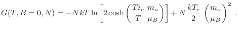 $\displaystyle G(T,B=0,N) =
- NkT \ln \left[2\cosh\left(\frac{Ti_c}{T}\,\frac{m_o}{\mu_B}\right)\right]
+ N\frac{kT_c}2\,\left(\frac{m_o}{\mu_B}\right)^2 \;.
$