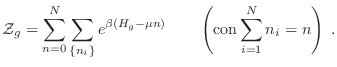 $\displaystyle {\cal Z}_g = \sum_{n=0}^N \sum_{\{n_i\}} e^{\beta(H_g-\mu n)} \qquad
\left( \mbox{con} \sum_{i=1}^N n_i = n \right) \;.
$