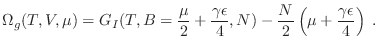 $\displaystyle \Omega_g(T,V,\mu) = G_I(T,B=\frac{\mu}2+\frac{\gamma\epsilon}4, N) -
\frac{N}2 \left(\mu+\frac{\gamma\epsilon}4\right) \;.
$