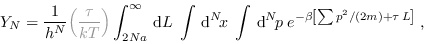 \begin{displaymath}
Y_N = \frac{1}{h^N} \textcolor{gray}{\left(\frac{\tau}{kT}\...
...}^N\! p\; e^{-\beta \left[\sum p^2/(2m) + \tau\,L\right]} \;,
\end{displaymath}
