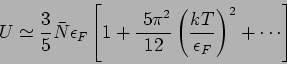 \begin{displaymath}
U \simeq \frac35 \bar{N}\epsilon_F \left[ 1 + \frac{~5\pi^2}{12}
\left(\frac{kT}{\epsilon_F}\right)^2 + \cdots \right]
\end{displaymath}