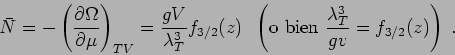 \begin{displaymath}
\bar{N} = -\left(\frac{\partial\Omega}{\partial\mu}\right)_...
...t(\mbox{o bien}\ \frac{\lambda_T^3}{gv}= f_{3/2}(z)\right)\;.
\end{displaymath}