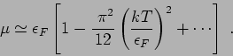 \begin{displaymath}
\mu \simeq \epsilon_F \left[ 1 - \frac{~\pi^2}{12}
\left(\frac{kT}{\epsilon_F}\right)^2 + \cdots \right] \;.
\end{displaymath}