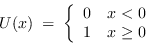 \begin{displaymath}
U(x) \; = \; \left\{ \begin{array}{ll}0 & x<0 \\
1 & x\geq 0 \end{array} \right.
\end{displaymath}