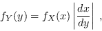 \begin{displaymath}
f_Y(y) = f_X(x) \left\vert \frac{dx}{dy}\right\vert \;,
\end{displaymath}