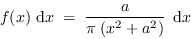 \begin{displaymath}
f(x)\,\,{\rm d}x \; = \; \frac{a}{\pi \; (x^2 + a^2)}\; \,{\rm d}x
\end{displaymath}