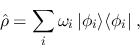\begin{displaymath}
\hat\rho = \sum_i \omega_i\, \vert\phi_i\rangle \langle \phi_i\vert \;,
\end{displaymath}