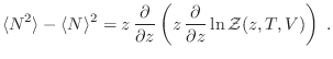 $\displaystyle \langle N^2 \rangle - \langle N \rangle^2 =
z\, \frac{\partial}{...
...ial z} \left( z\, \frac{\partial}{\partial z}
\ln {\cal Z}(z,T,V) \right) \;.
$