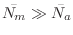$\bar{N_m}\gg \bar{N_a}$