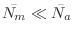 $\bar{N_m} \ll \bar{N_a}$