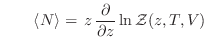 $\displaystyle \qquad
\langle N\rangle = \,z\, \frac{\partial}{\partial z} \ln {\cal Z}(z,T,V)
$