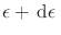 $\epsilon+\,{\rm d}\epsilon\,$